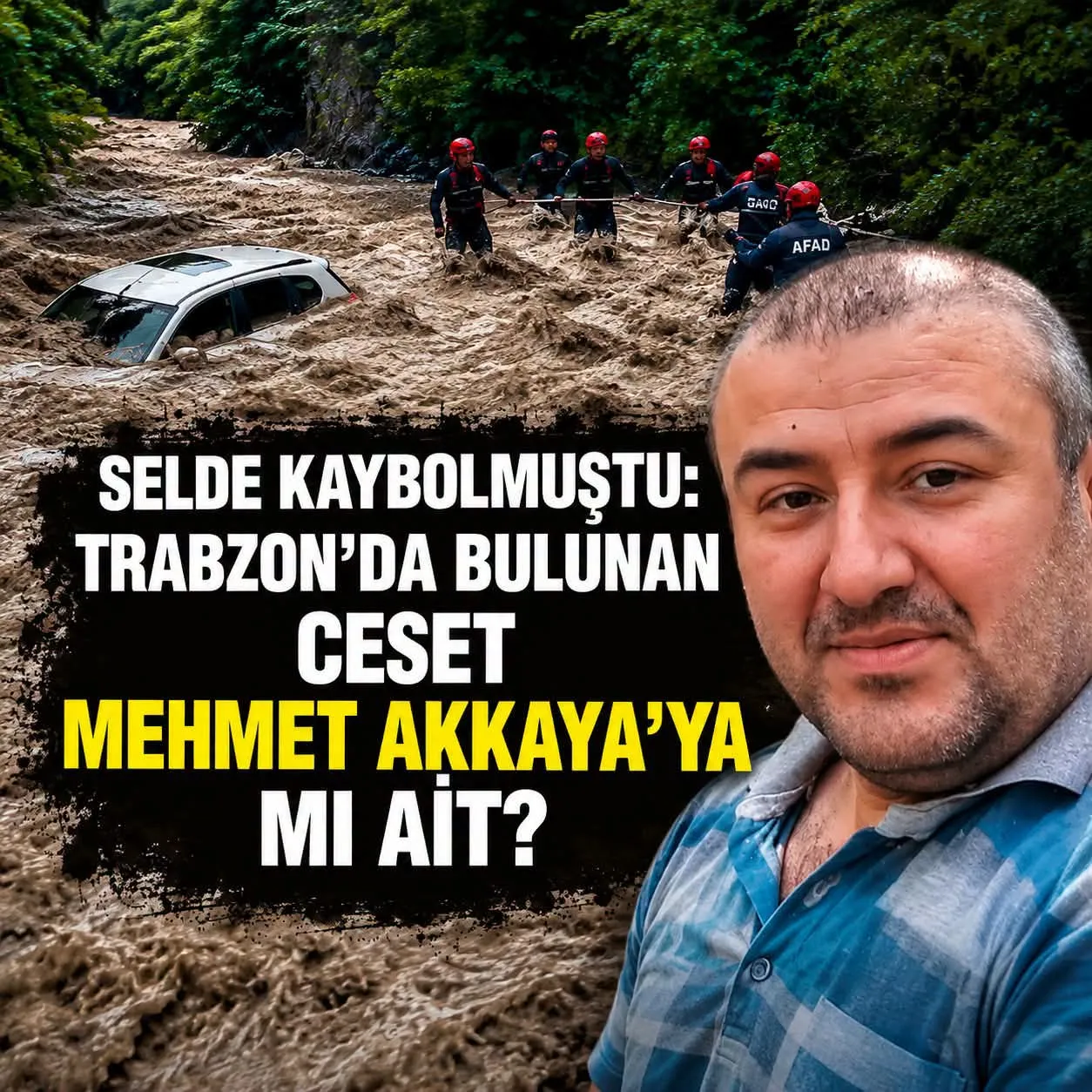 Trabzon’da Bulunan Ceset, Selde Kaybolan Mehmet Akkaya’ya mı Ait?